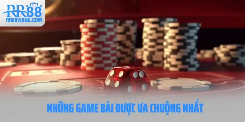 Những game bài được ưa chuộng nhất Những game bài được ưa chuộng nhất